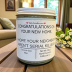 Congratulations On Your New Home, I Hope Your Neighbors Aren't Serial Killers - Girly Candles