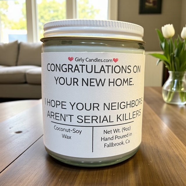 Congratulations On Your New Home, I Hope Your Neighbors Aren't Serial Killers - Girly Candles