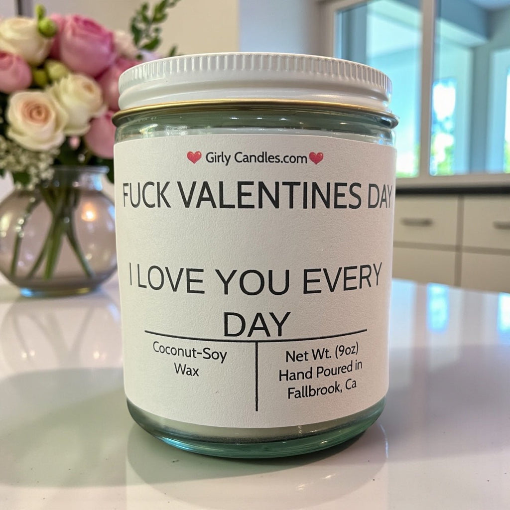 F*ck Valentine's Day, I Love You Everyday - Girly Candles
