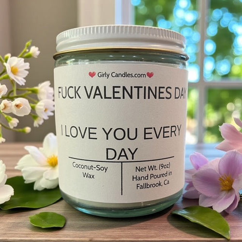 F*ck Valentine's Day, I Love You Everyday - Girly Candles