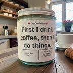 First I drink coffee, then I do things. - Girly Candles