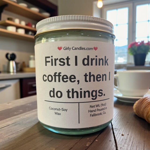 First I drink coffee, then I do things. - Girly Candles