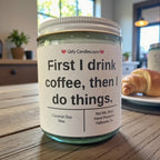 First I drink coffee, then I do things. - Girly Candles