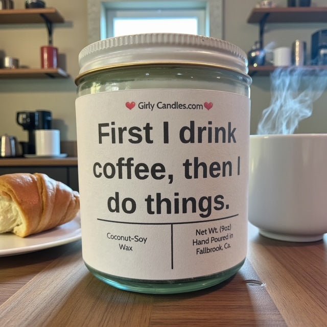 First I drink coffee, then I do things. - Girly Candles
