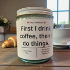 First I drink coffee, then I do things. - Girly Candles