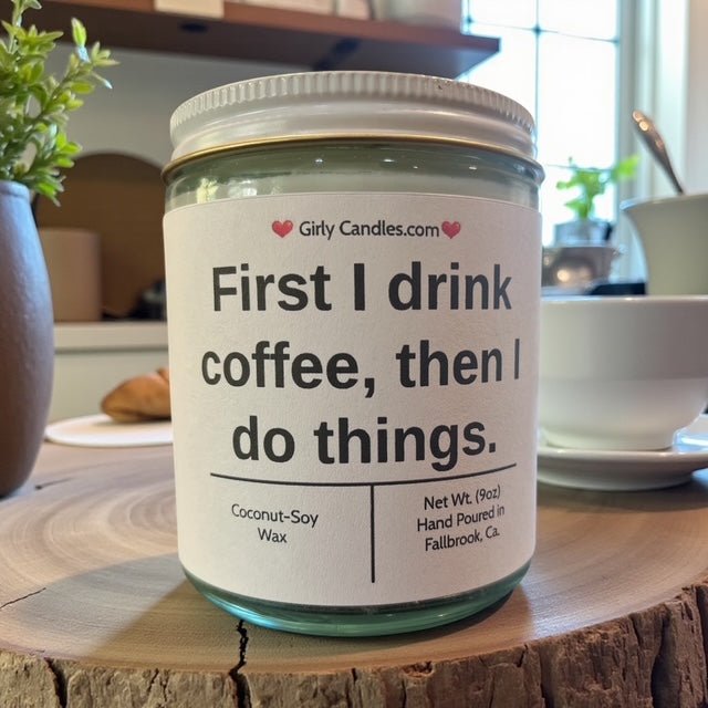 First I drink coffee, then I do things. - Girly Candles