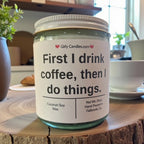 First I drink coffee, then I do things. - Girly Candles