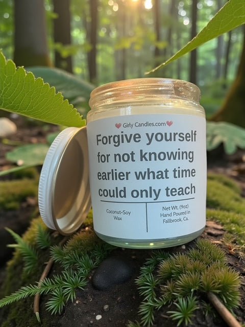 Forgive yourself for not knowing earlier what time could only teach - Girly Candles