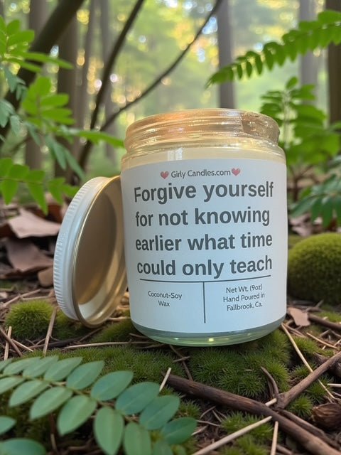 Forgive yourself for not knowing earlier what time could only teach - Girly Candles