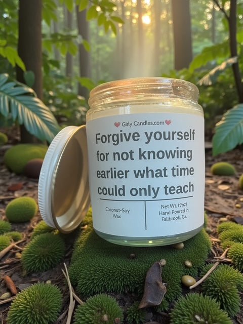 Forgive yourself for not knowing earlier what time could only teach - Girly Candles