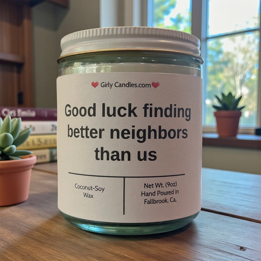 Good luck finding better neighbors than us - Girly Candles