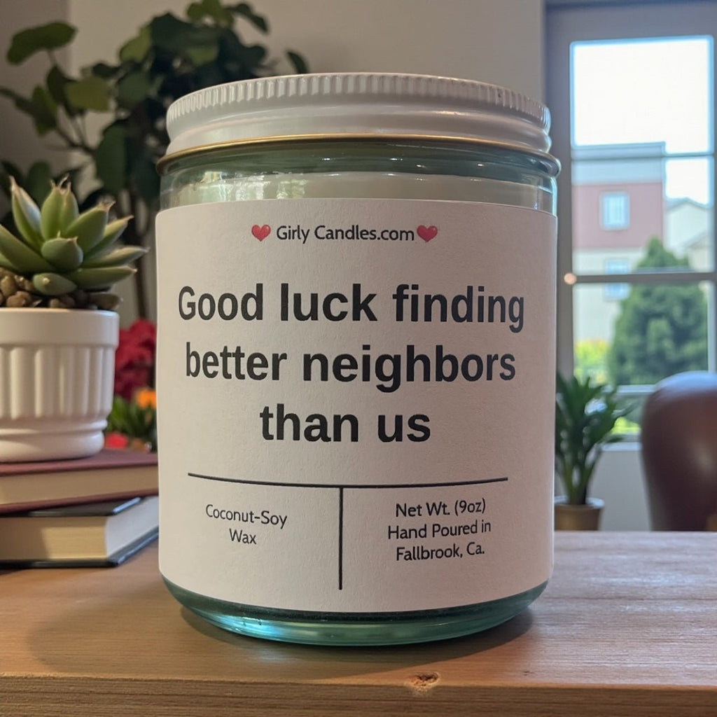 Good luck finding better neighbors than us - Girly Candles