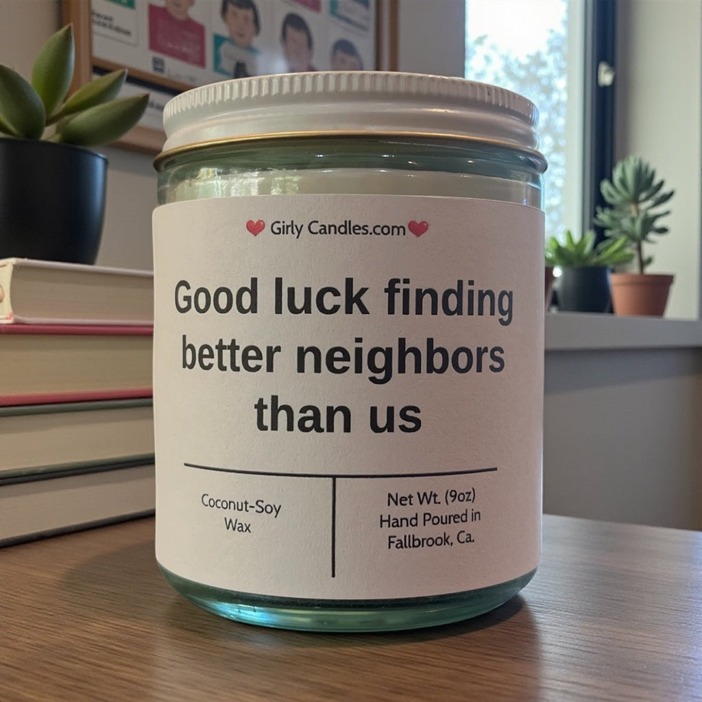 Good luck finding better neighbors than us - Girly Candles