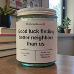 Good luck finding better neighbors than us - Girly Candles