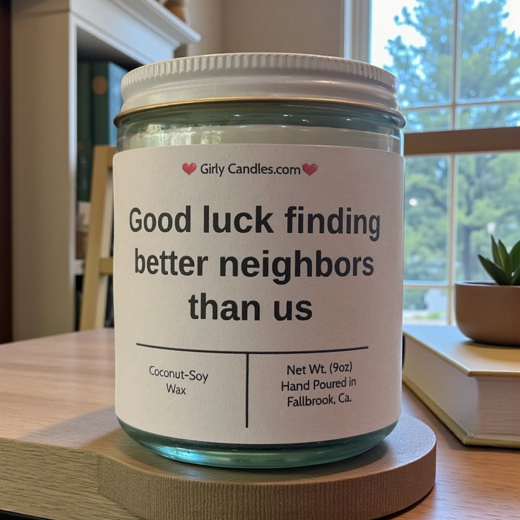 Good luck finding better neighbors than us - Girly Candles