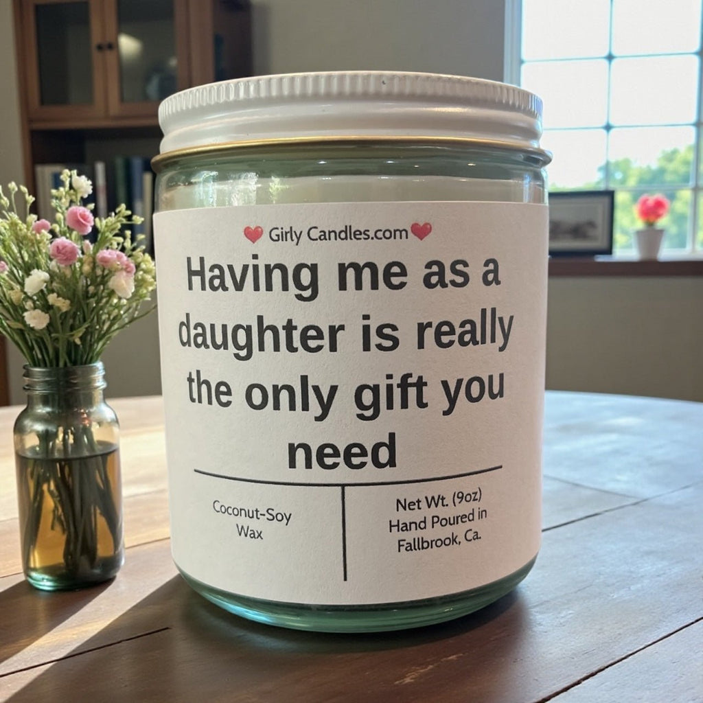 Having me as a daughter is really the only gift you need - Girly Candles