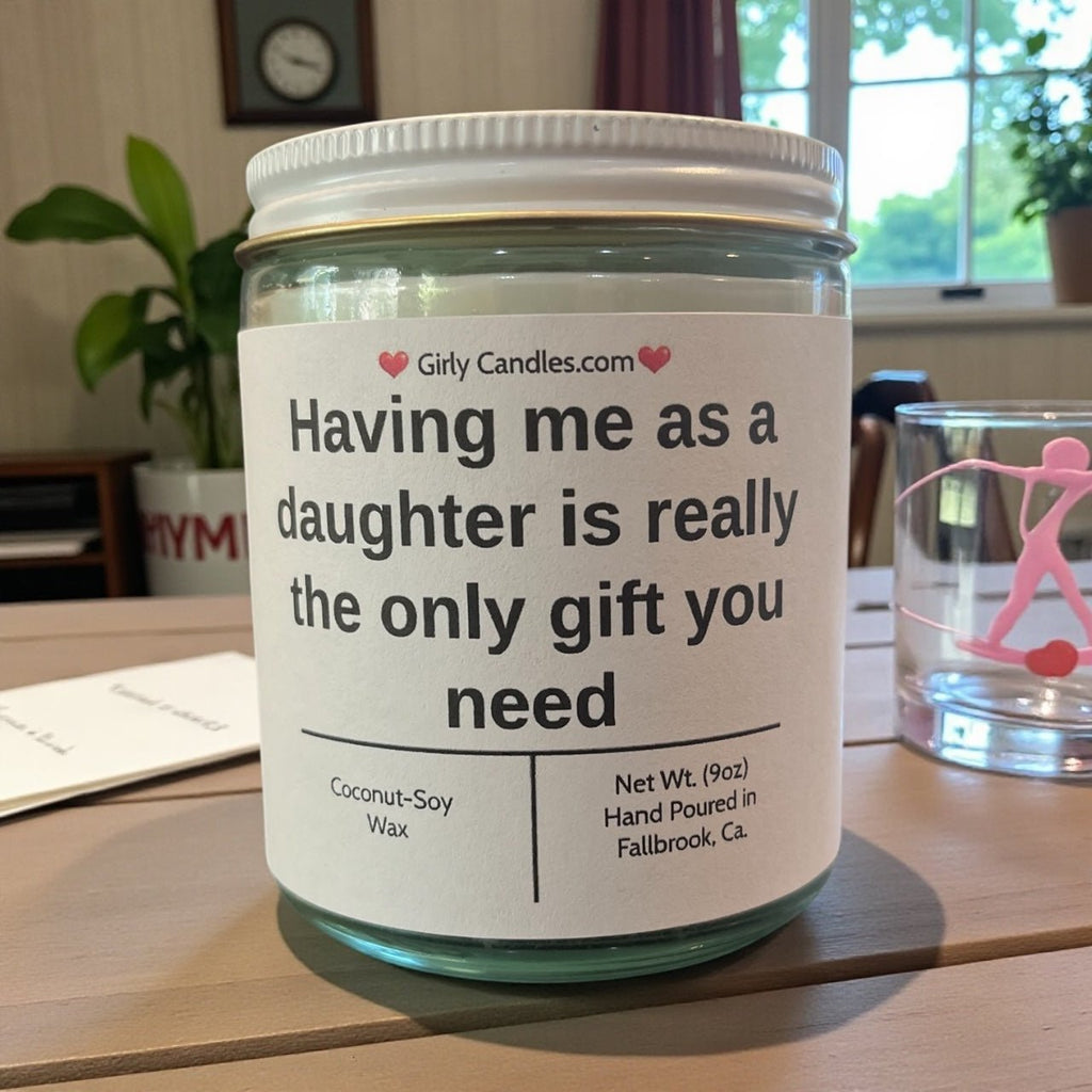 Having me as a daughter is really the only gift you need - Girly Candles