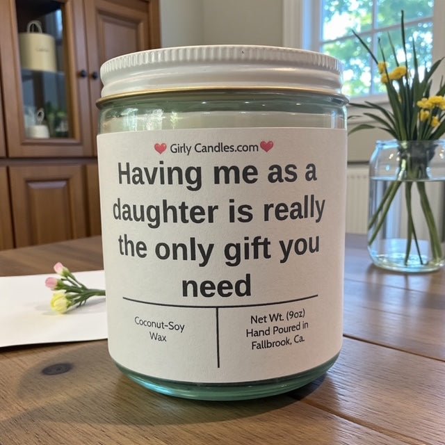 Having me as a daughter is really the only gift you need - Girly Candles