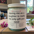Having me as a daughter is really the only gift you need - Girly Candles