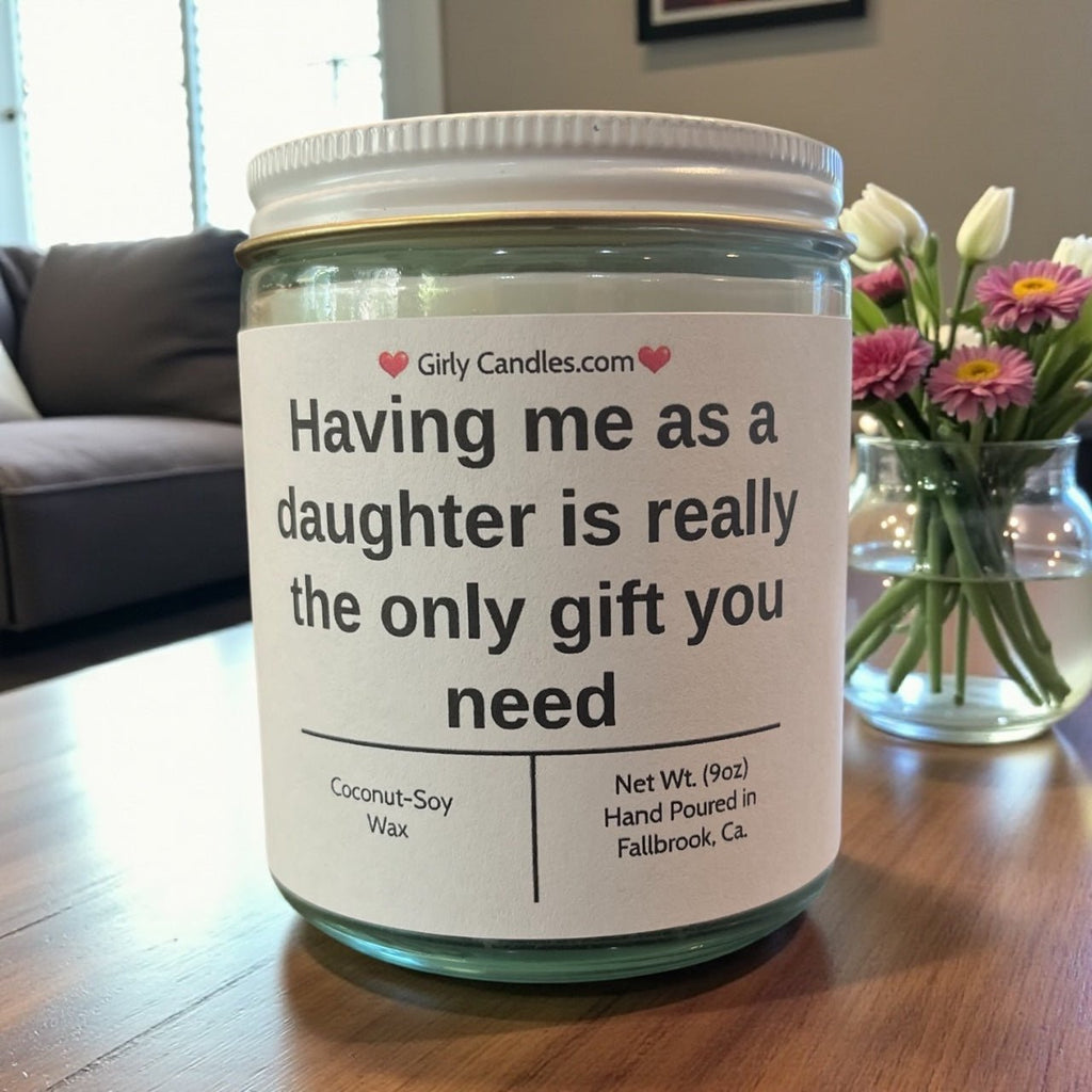 Having me as a daughter is really the only gift you need - Girly Candles