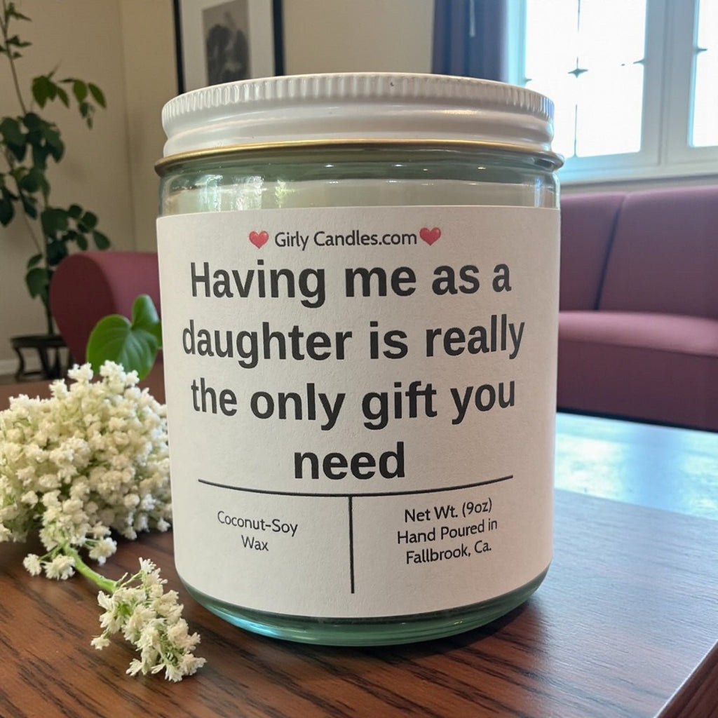 Having me as a daughter is really the only gift you need - Girly Candles