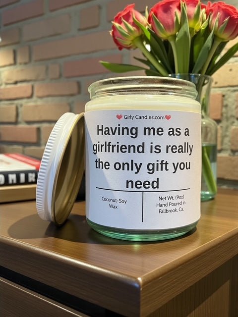 Having me as a girlfriend is really the only gift you need - Girly Candles