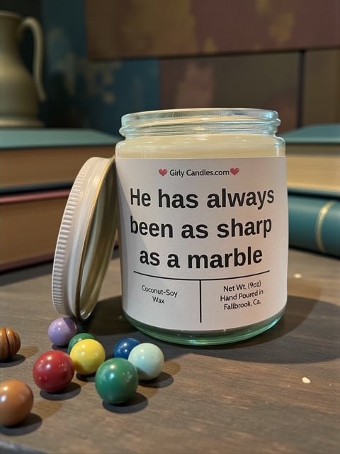 He has always been as sharp as a marble - Girly Candles