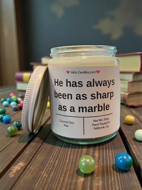 He has always been as sharp as a marble - Girly Candles