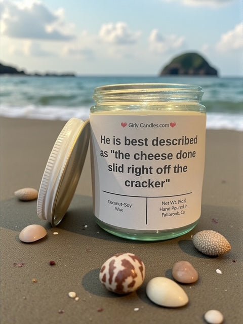 He is best described as "the cheese done slid right off the cracker" - Girly Candles