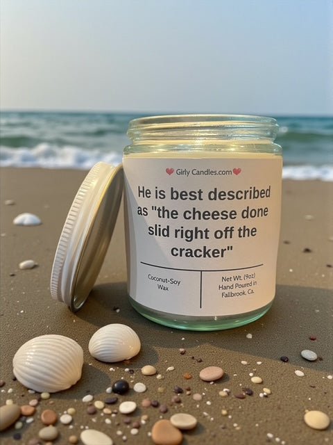 He is best described as "the cheese done slid right off the cracker" - Girly Candles