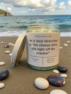 He is best described as "the cheese done slid right off the cracker" - Girly Candles