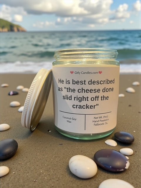 He is best described as "the cheese done slid right off the cracker" - Girly Candles
