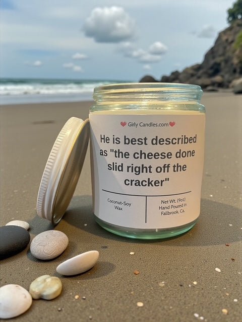 He is best described as "the cheese done slid right off the cracker" - Girly Candles