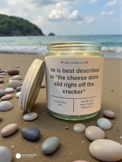 He is best described as "the cheese done slid right off the cracker" - Girly Candles