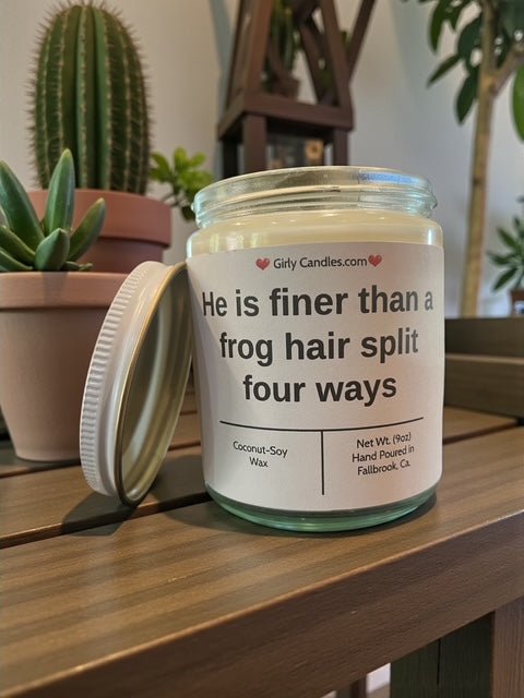 He is finer than a frog hair split four ways - Girly Candles