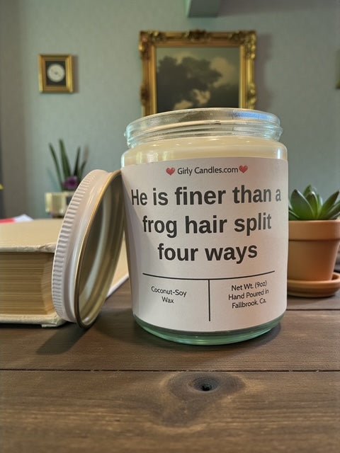 He is finer than a frog hair split four ways - Girly Candles