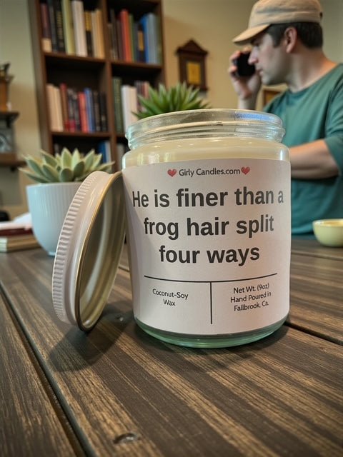 He is finer than a frog hair split four ways - Girly Candles