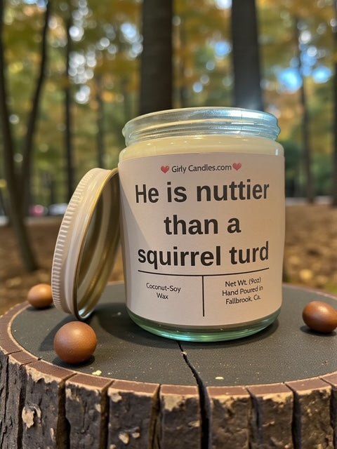 He is nuttier than a squirrel turd - Girly Candles