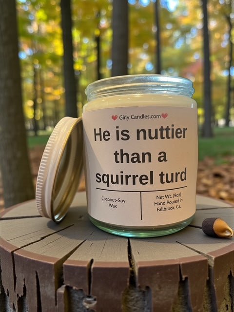 He is nuttier than a squirrel turd - Girly Candles