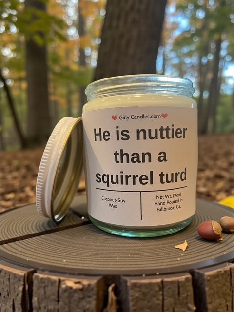 He is nuttier than a squirrel turd - Girly Candles