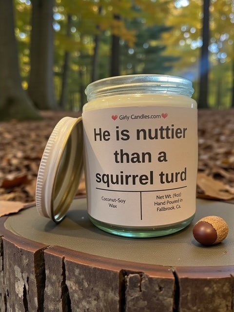 He is nuttier than a squirrel turd - Girly Candles
