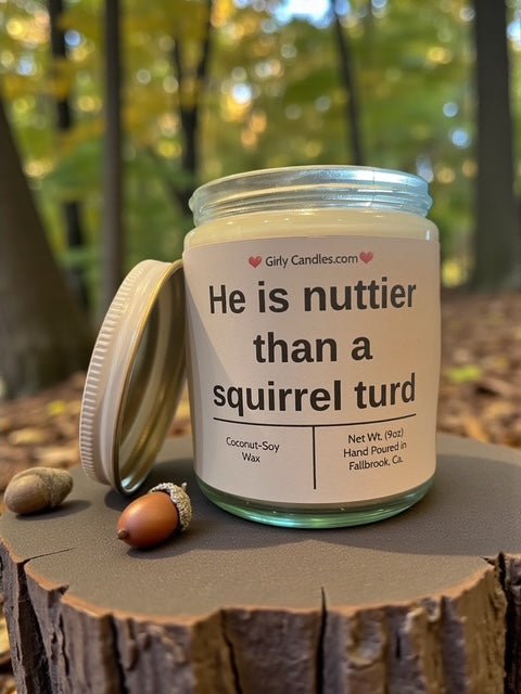 He is nuttier than a squirrel turd - Girly Candles