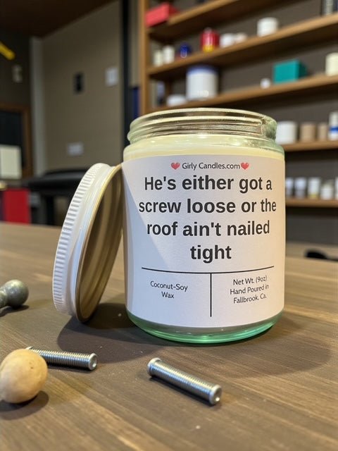 He's either got a screw loose or the roof ain't nailed tight - Girly Candles