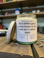 He's either got a screw loose or the roof ain't nailed tight - Girly Candles