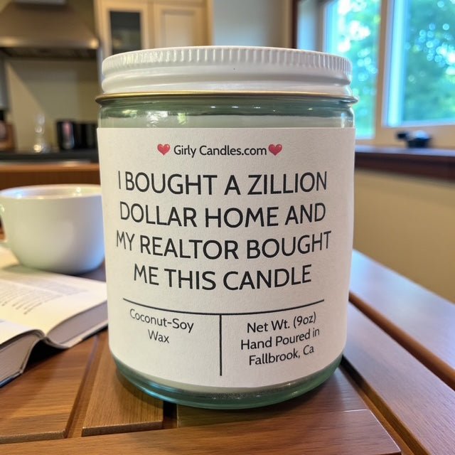 I Bought A Zillion Dollar Home And My Realtor Bought Me This Candle - Girly Candles