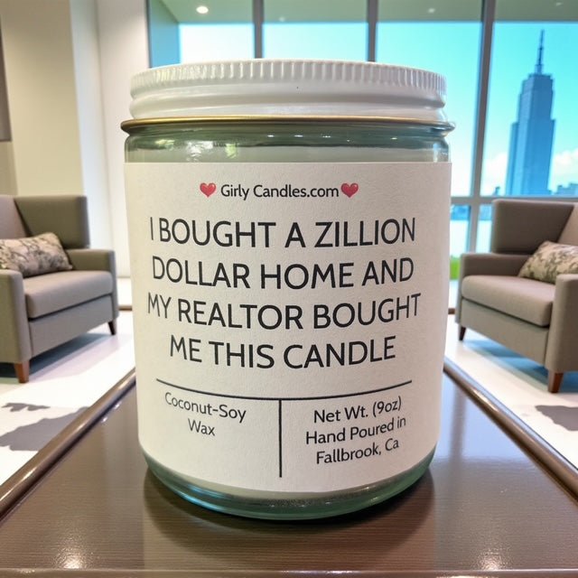 I Bought A Zillion Dollar Home And My Realtor Bought Me This Candle - Girly Candles
