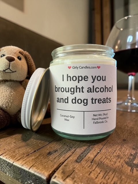 I hope you brought alcohol and dog treats - Girly Candles