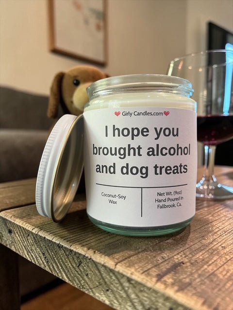 I hope you brought alcohol and dog treats - Girly Candles