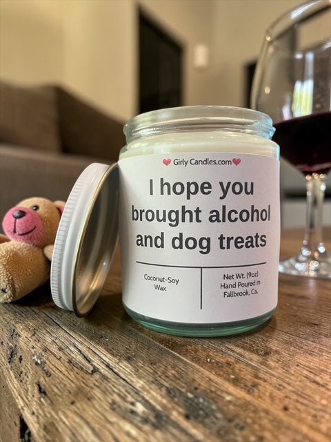 I hope you brought alcohol and dog treats - Girly Candles