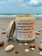 I love being solid because I never have to wonder if it was me or you - Girly Candles